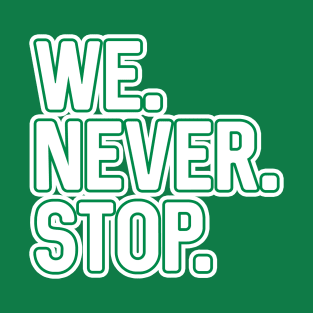 WE.NEVER.STOP, Glasgow Celtic Football Club White and Green Layered Text Design T-Shirt