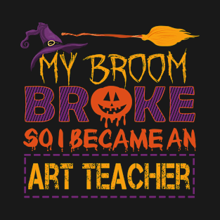 Broom Broke So Became Art Teacher scary Halloween Costume T-Shirt