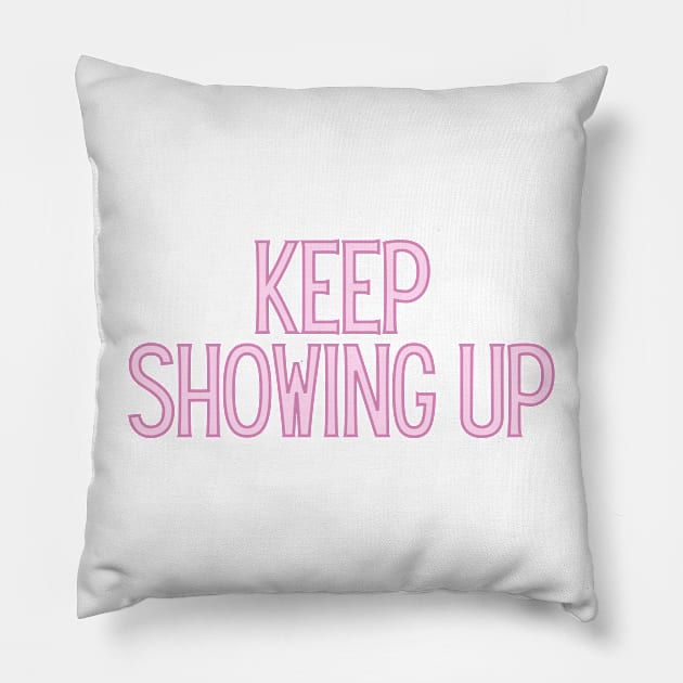 Keep Showing Up - Motivational and Inspiring Work Quotes Pillow by BloomingDiaries