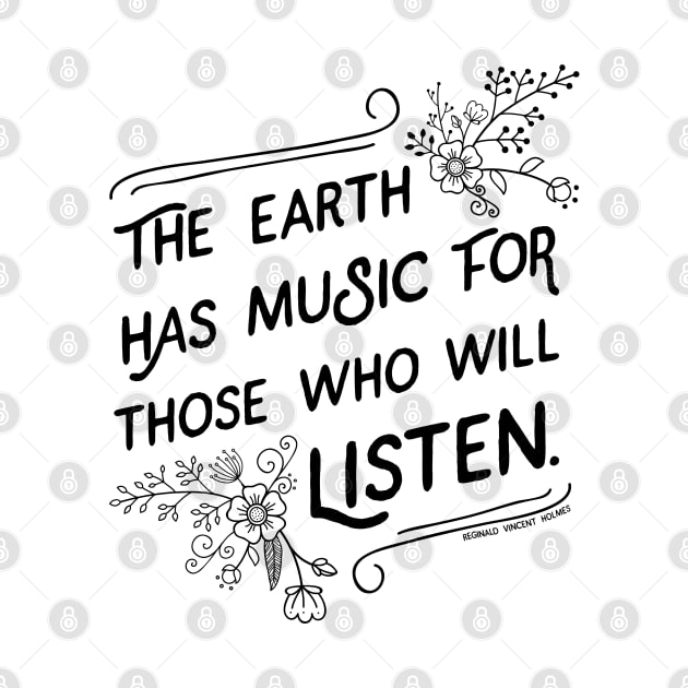 The Earth has Music for Those Who Will Listen quote by KellyDesignCompany