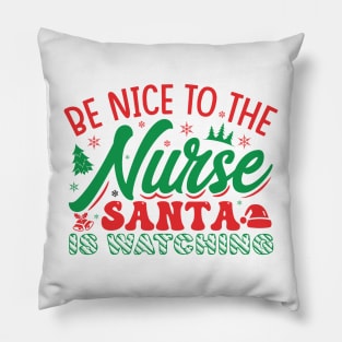 be nice to the nurse santa is watching Pillow