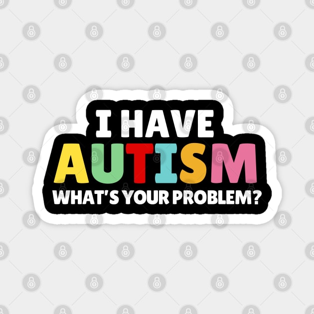 I Have Autism What's Your Problem Magnet by Illustradise