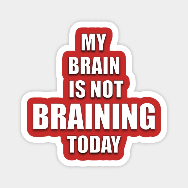 MY BRAIN IS NOT BRAINING TODAY Magnet by Ali Cat Originals