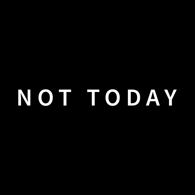 Not Today: A Design for lazy people by MSK TEES