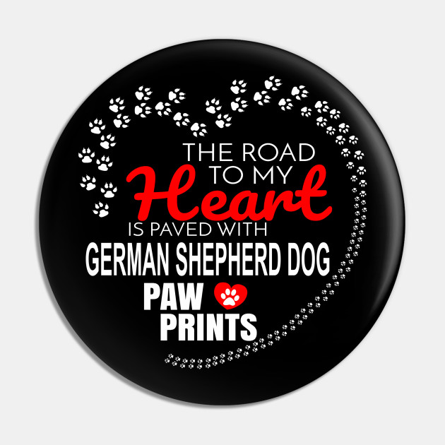 The Road To My Heart Is Paved With German Shepherd Dog Paw Prints Gift For German Shepherd Dog Dog Lover German Shepherd Dog Pin Teepublic