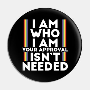 I Am Who I Am Your Approval Isn't Needed LGBTI Motto Pin