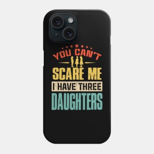 You Can't Scare Me I Have Three Daughters Phone Case
