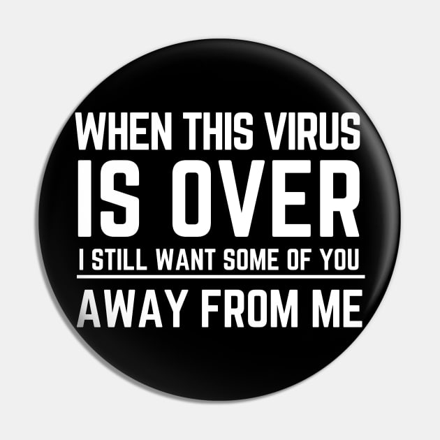 When This Virus Is Over I Still Want Some Of You To Stay Away From Me Pin by Marius Andrei Munteanu