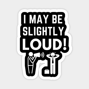 I May Be Slightly Loud Shirt Magnet