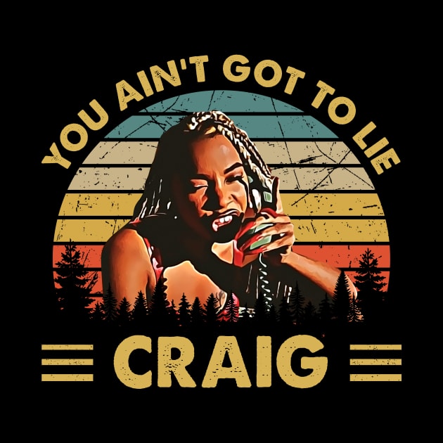 Friday Vintage You Aint Got To Lie Craig Quote by Anthropomorphic