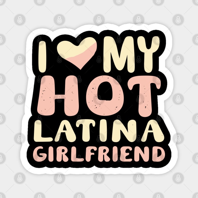 I Love My Hot Latina Girlfriend Magnet by The WYLD Tribe