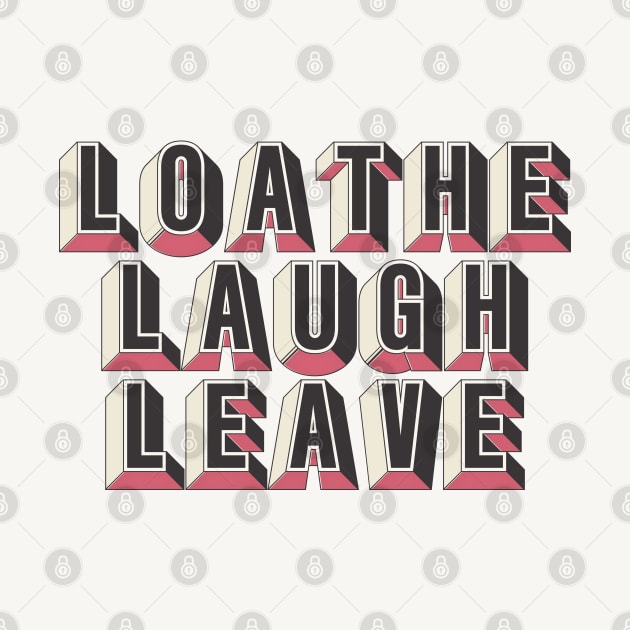 ⛥ Loathe - Laugh - Leave ⛥ by DankFutura