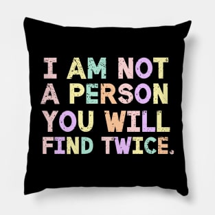 I Am Not A Person You Will Find Twice Quote Pillow