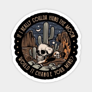 If I Really Coulda Hung The Moon Would It Change Your Mind Skull Skeleton Magnet