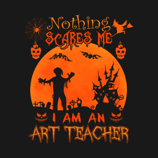 Nothing scares me I'm an Art Teacher Halloween Costume Gift T-Shirt