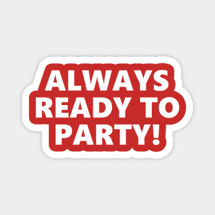 ALWAYS READY TO PARTY! Magnet