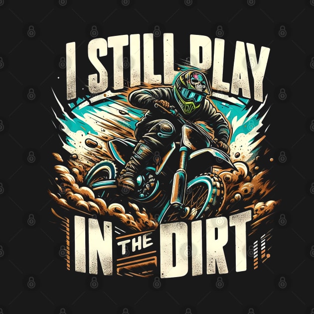 I Still Play In The Dirt by Hetsters Designs