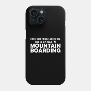 Mountain Boarding - I might look I'm listening to you but in my head I'm mountain boarding Phone Case