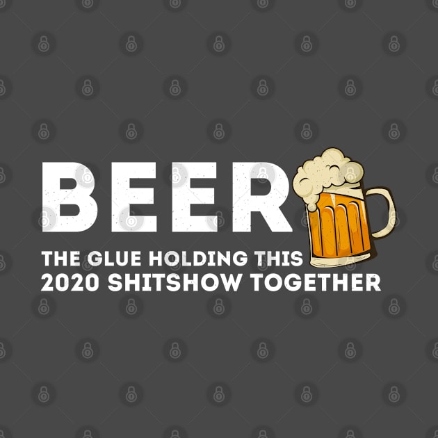 Beer - Glue That Holds This 2020 Shitshow Together by benyamine