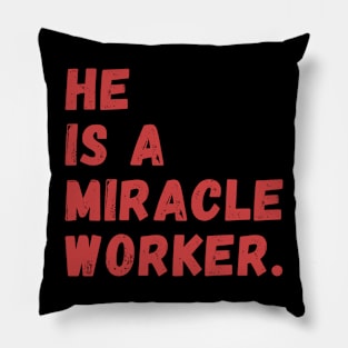 HE IS A MIRACLE WORKER Pillow