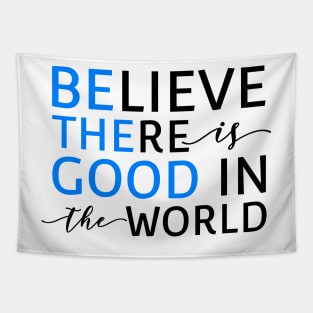 Believe There Is Good In the World (Be The Good In The World) Tapestry