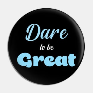 Dare To Be Great Pin