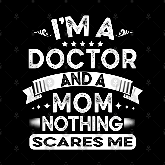 I'm a doctor and a mom nothing scares me funny doctor mom gift by Moe99