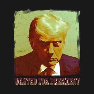 Wanted for president T-Shirt