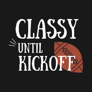 Classy until kickoff T-Shirt