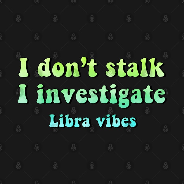 I don't stalk I investigate Libra funny quotes zodiac astrology signs horoscope 70s aesthetic by Astroquotes