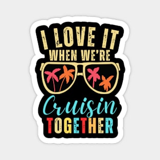 I Love It When We're Cruising Together - Family Trip Cruise Magnet