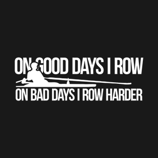 On Good Days I Row On Bad Days I Row Harder T-Shirt