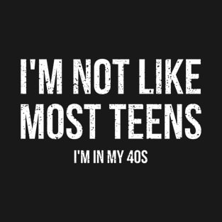 Im Not Like Most Teens Im In My 40 T-Shirt