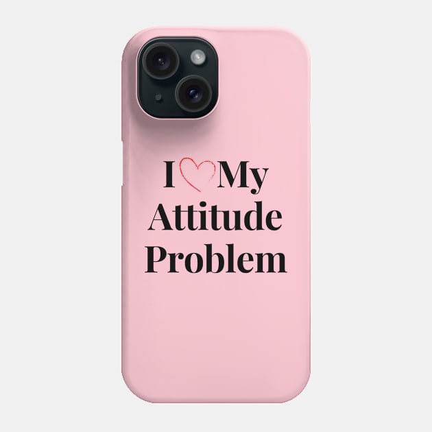 i love my attitude problem Phone Case by Draven