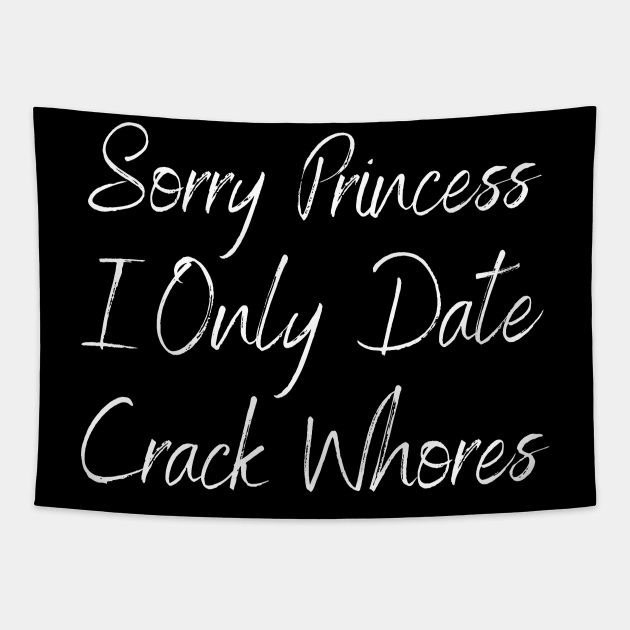 Sorry Princess I Only Date Crack Tapestry by HobbyAndArt