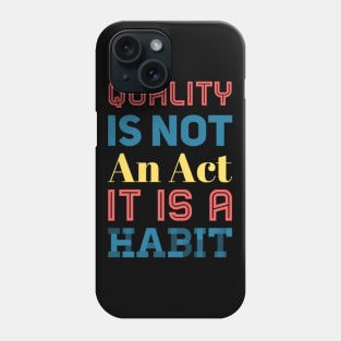 Quality is not an act it is a habit Phone Case