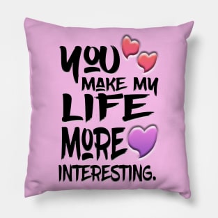 You Make My Life More Interesting Pillow