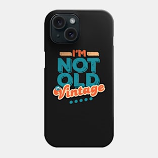 I'm Not Old I'm Vintage Phone Case