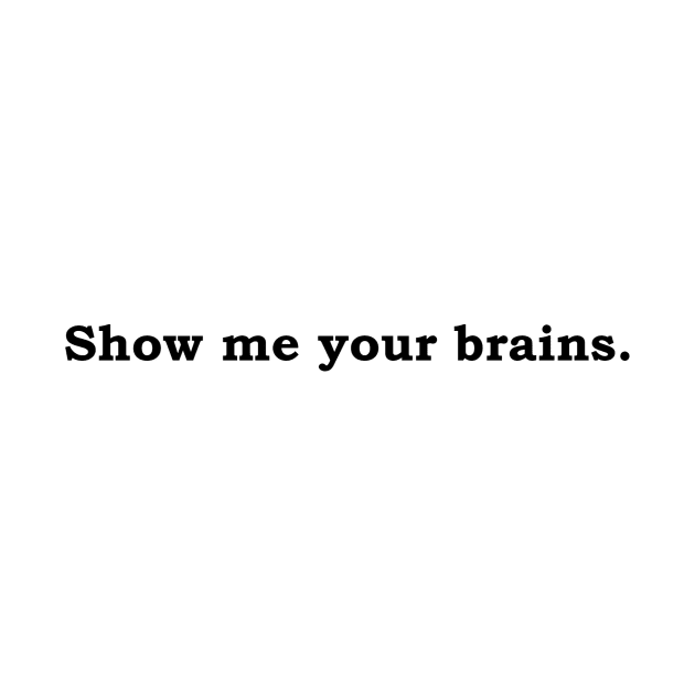 Show me your brains. by Politix