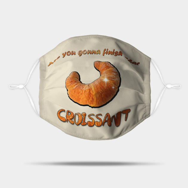 Are you gonna finish that Croissant Memes Mask TeePublic