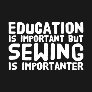 Education Is important but sewing is importanter T-Shirt