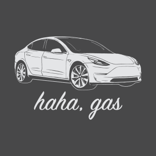 Haha, Gas - Tesla Model 3 - Elon Musk T-Shirt