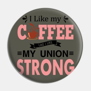 I Like My Coffee Like I Like My Union STRONG Pin