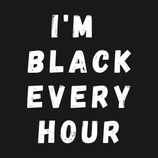 I'm Black Every Hour, Funny Gift For Balck People, Birthday Gift Idea T-Shirt