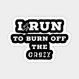 I run to burn off the crazy Magnet