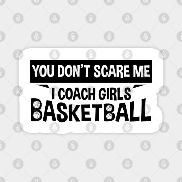 You Don't Scare Me I Coach Girls Basketball Coaches Gifts Magnet by zerouss