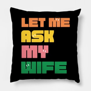 Let Me Ask My Wife Funny Pillow