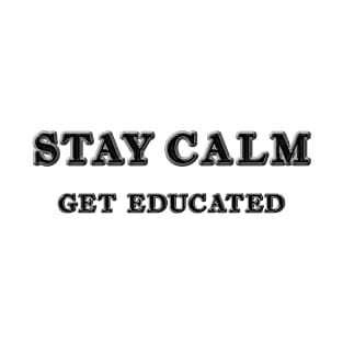 Stay Calm Get Educated T-Shirt