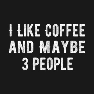 I Like Coffee and Maybe 3 People T-Shirt