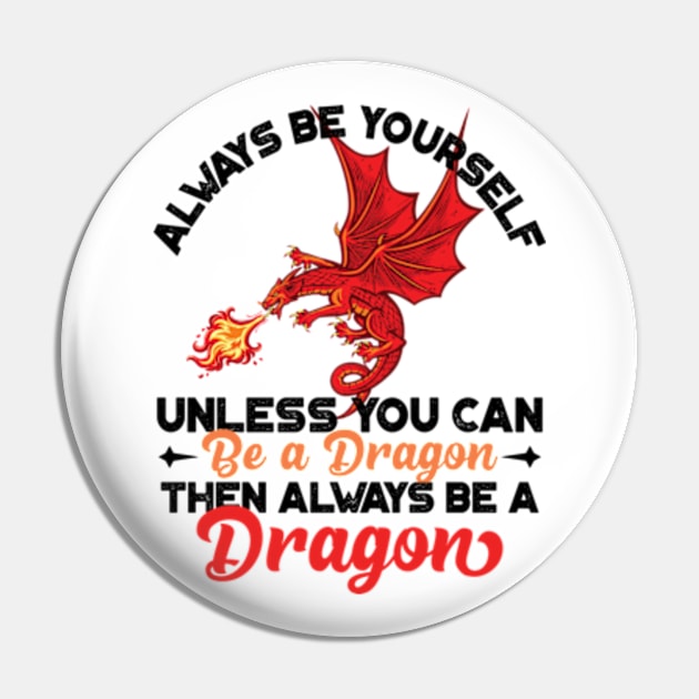 Always Be Yourself Unless You Can Be a Dragon Then Always Be a Dragon Pin by RiseInspired